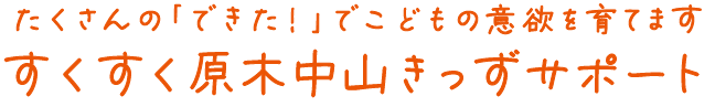 たくさんの「できた！」でこどもの意欲を育てます　すくすく原木中山きっずサポート