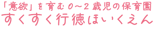 「意欲」を育む0〜2歳児の保育園　すくすく行徳ほいくえん